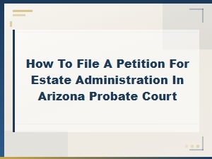 Filing a Petition for Estate Administration in Arizona