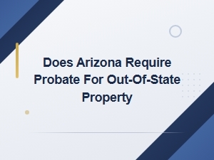 Does Arizona Require Probate for Out-of-State Property?
