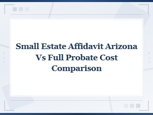 Arizona Small Estate Affidavit vs Full Probate Costs